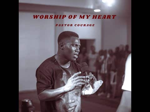 Pastor COURAGE - Worship Of My Heart